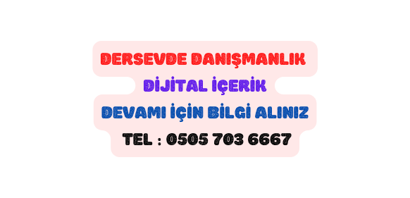 DERSEVDE DANIŞMANLIK DİJİTAL İÇERİK DEVAMI İÇİN BİLGİ ALINIZ TEL 0505 703 6667